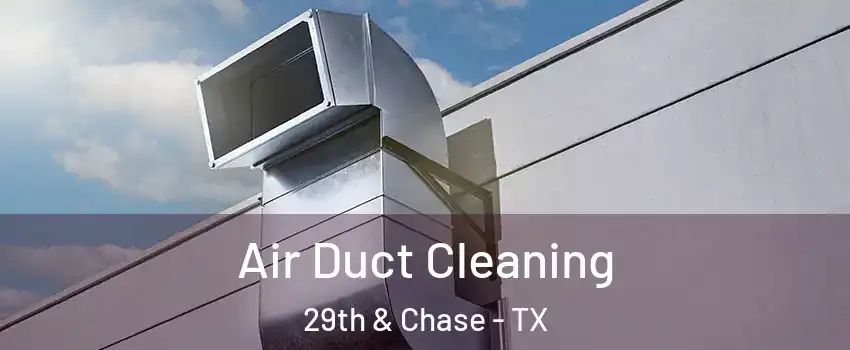 Air Duct Cleaning 29th & Chase - TX