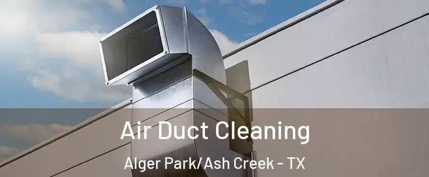 Air Duct Cleaning Alger Park/Ash Creek - TX