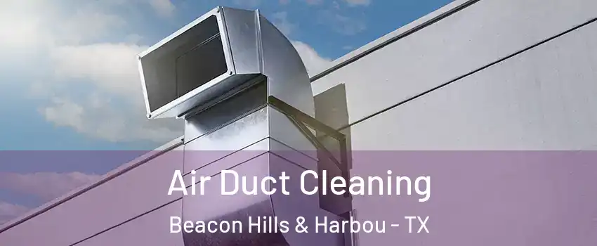 Air Duct Cleaning Beacon Hills & Harbou - TX
