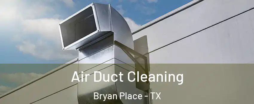 Air Duct Cleaning Bryan Place - TX