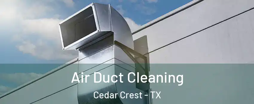 Air Duct Cleaning Cedar Crest - TX