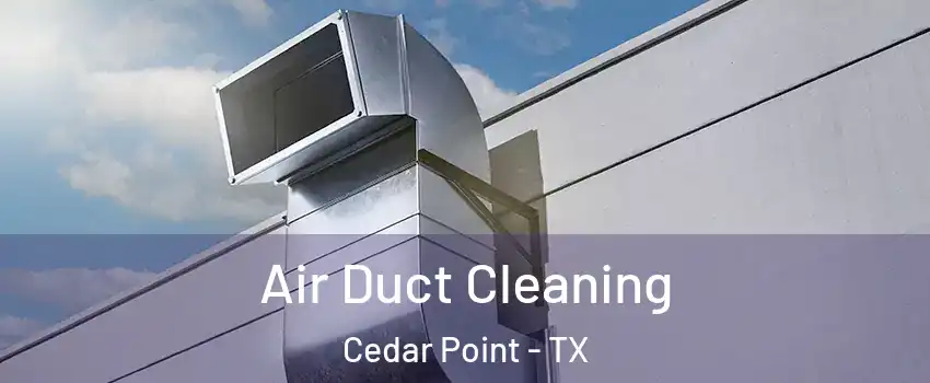Air Duct Cleaning Cedar Point - TX