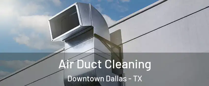Air Duct Cleaning Downtown Dallas - TX