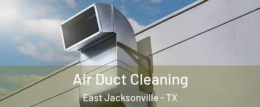 Air Duct Cleaning East Jacksonville - TX