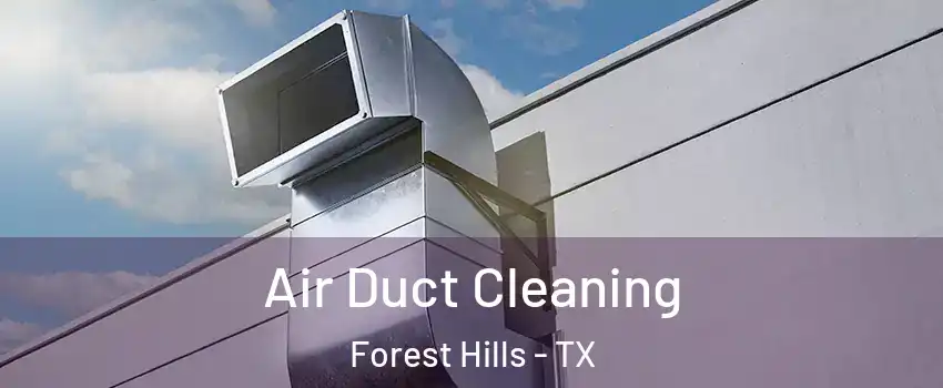 Air Duct Cleaning Forest Hills - TX