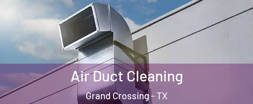 Air Duct Cleaning Grand Crossing - TX