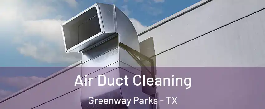 Air Duct Cleaning Greenway Parks - TX