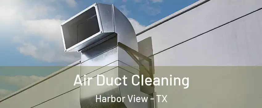 Air Duct Cleaning Harbor View - TX