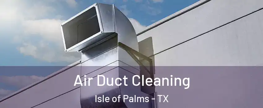 Air Duct Cleaning Isle of Palms - TX