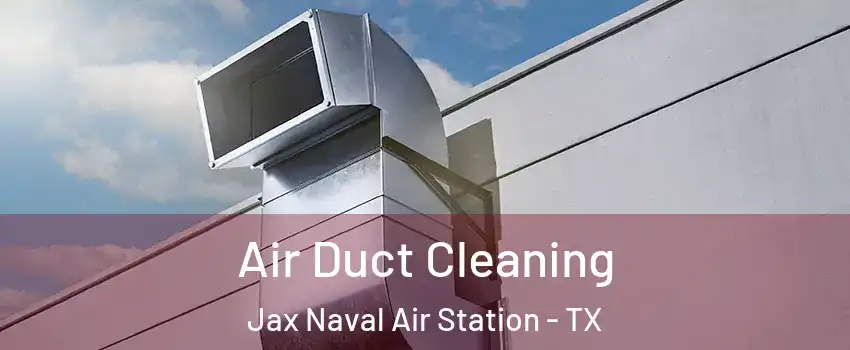 Air Duct Cleaning Jax Naval Air Station - TX