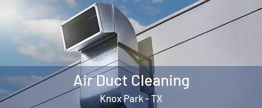 Air Duct Cleaning Knox Park - TX