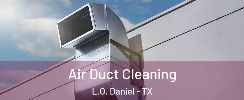 Air Duct Cleaning L.O. Daniel - TX