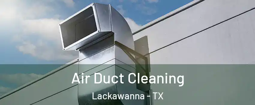 Air Duct Cleaning Lackawanna - TX