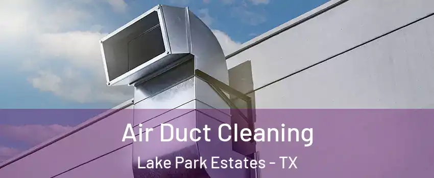 Air Duct Cleaning Lake Park Estates - TX