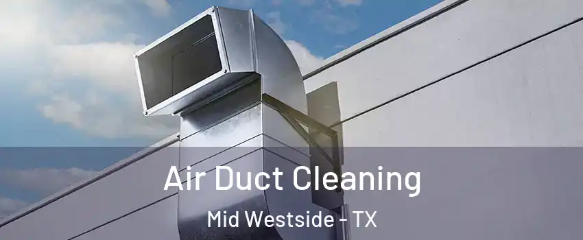 Air Duct Cleaning Mid Westside - TX