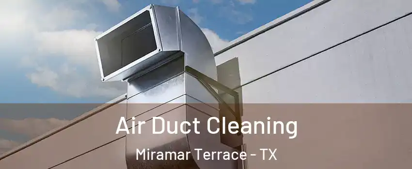 Air Duct Cleaning Miramar Terrace - TX