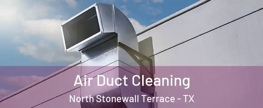 Air Duct Cleaning North Stonewall Terrace - TX