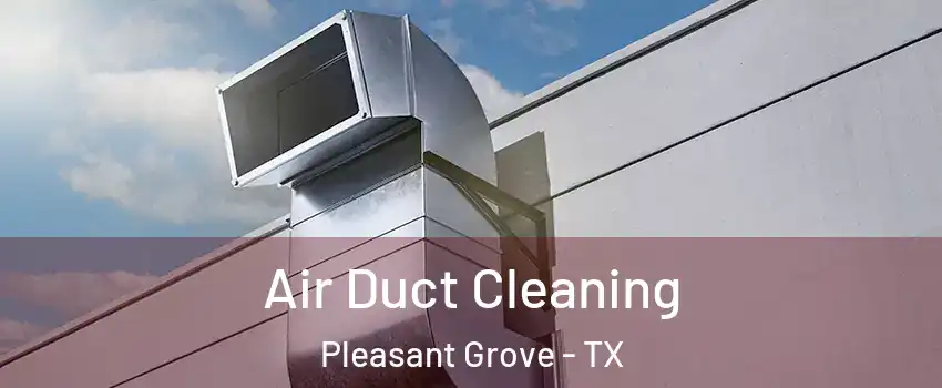 Air Duct Cleaning Pleasant Grove - TX