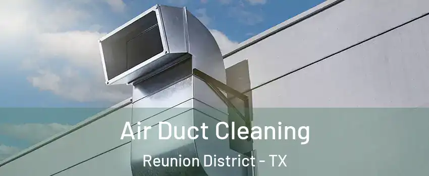 Air Duct Cleaning Reunion District - TX