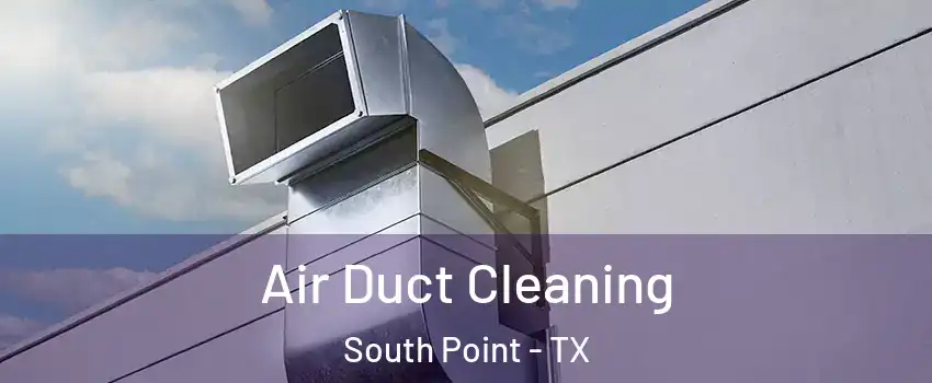 Air Duct Cleaning South Point - TX