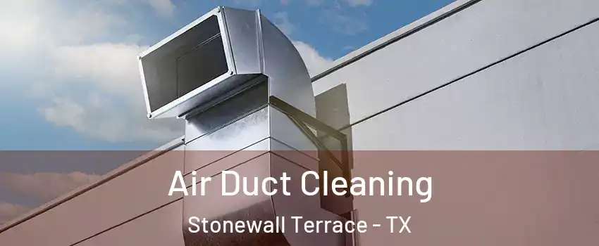 Air Duct Cleaning Stonewall Terrace - TX