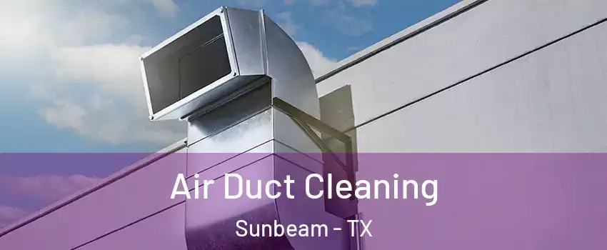 Air Duct Cleaning Sunbeam - TX