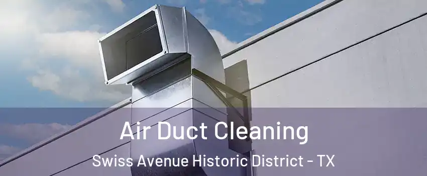 Air Duct Cleaning Swiss Avenue Historic District - TX
