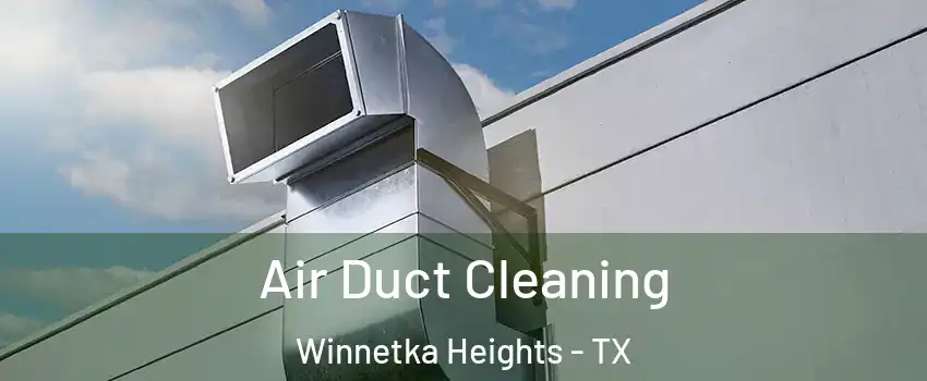 Air Duct Cleaning Winnetka Heights - TX