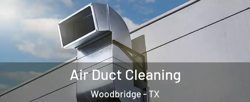 Air Duct Cleaning Woodbridge - TX