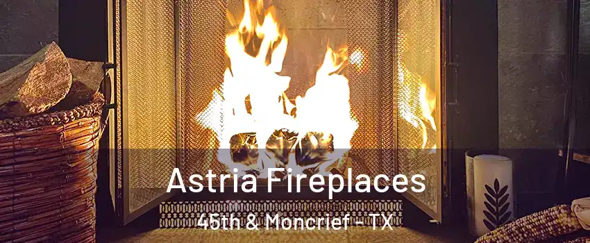 Astria Fireplaces 45th & Moncrief - TX