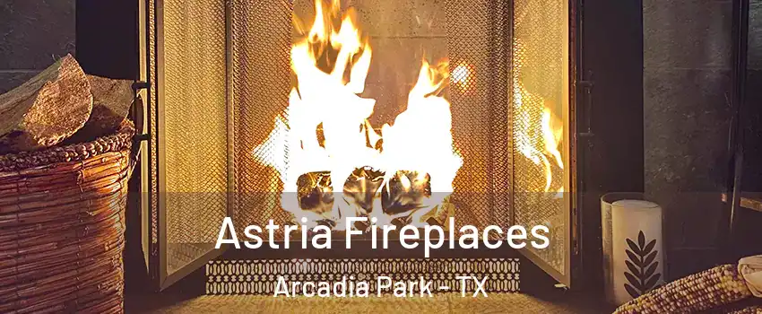 Astria Fireplaces Arcadia Park - TX