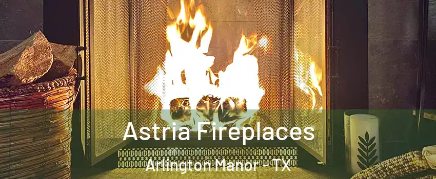 Astria Fireplaces Arlington Manor - TX