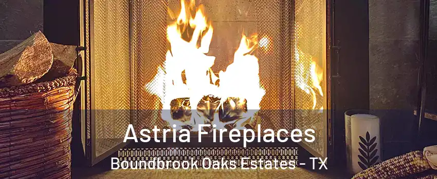Astria Fireplaces Boundbrook Oaks Estates - TX