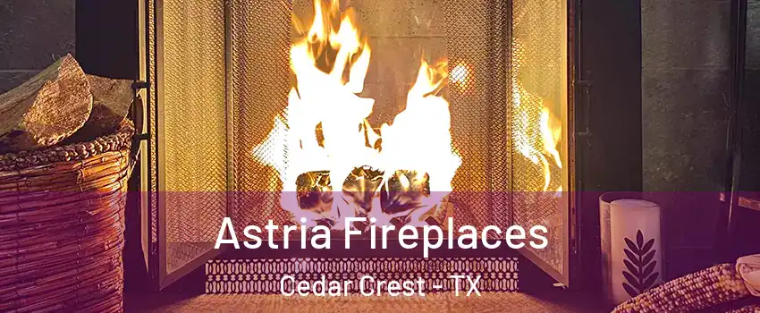 Astria Fireplaces Cedar Crest - TX