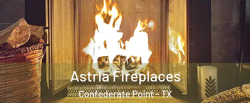 Astria Fireplaces Confederate Point - TX