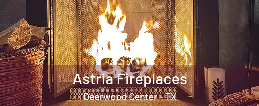 Astria Fireplaces Deerwood Center - TX
