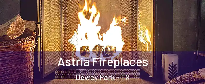 Astria Fireplaces Dewey Park - TX