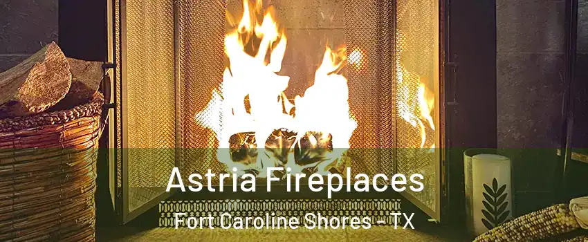 Astria Fireplaces Fort Caroline Shores - TX