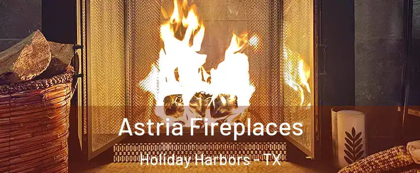 Astria Fireplaces Holiday Harbors - TX