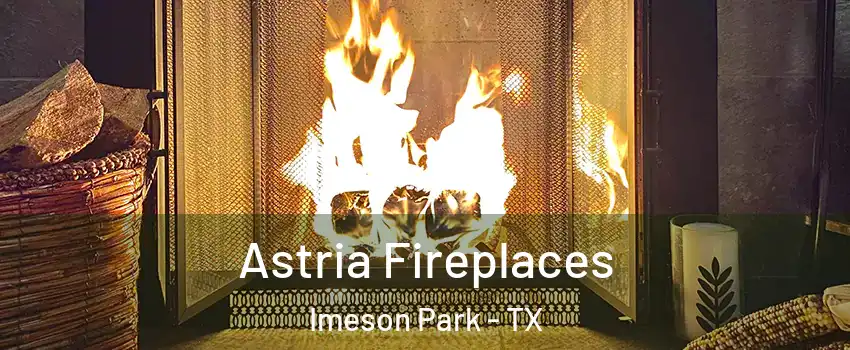 Astria Fireplaces Imeson Park - TX