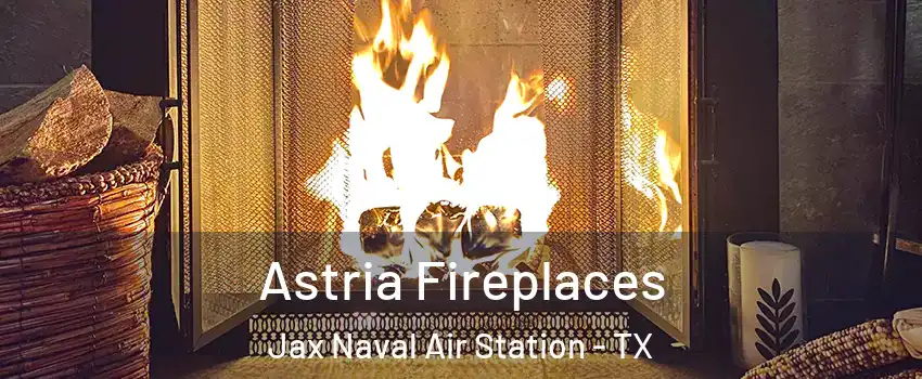 Astria Fireplaces Jax Naval Air Station - TX