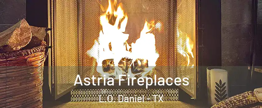 Astria Fireplaces L.O. Daniel - TX