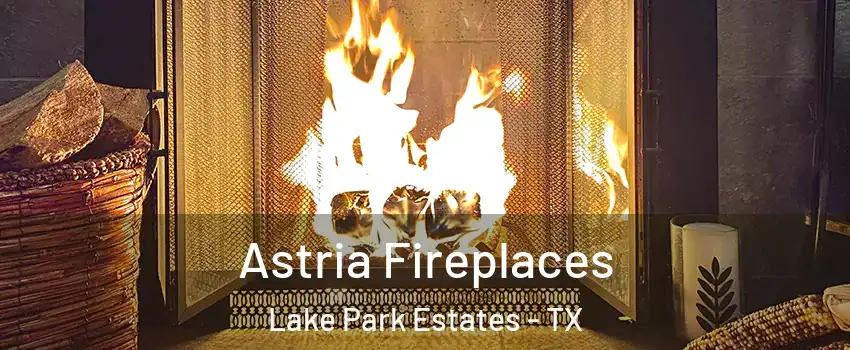 Astria Fireplaces Lake Park Estates - TX