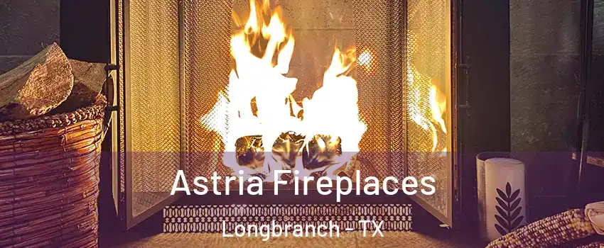 Astria Fireplaces Longbranch - TX