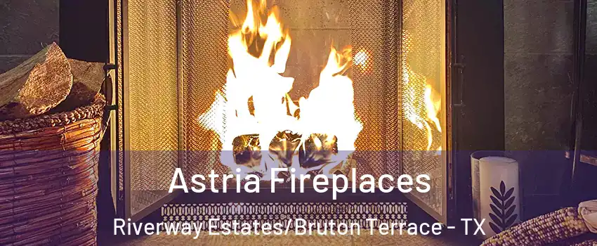 Astria Fireplaces Riverway Estates/Bruton Terrace - TX