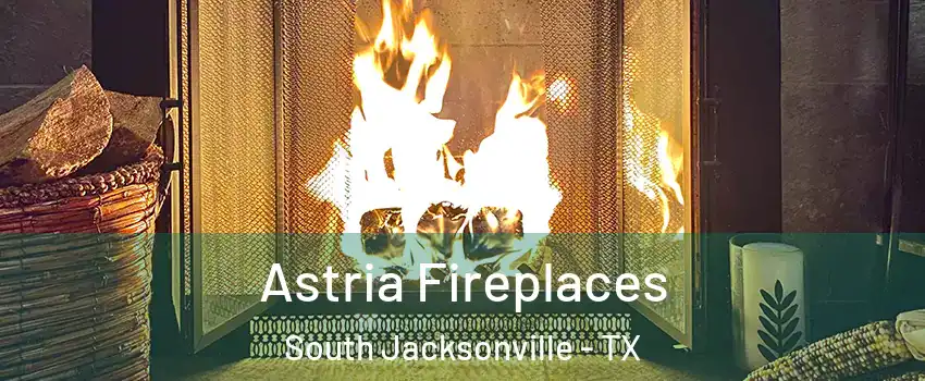 Astria Fireplaces South Jacksonville - TX