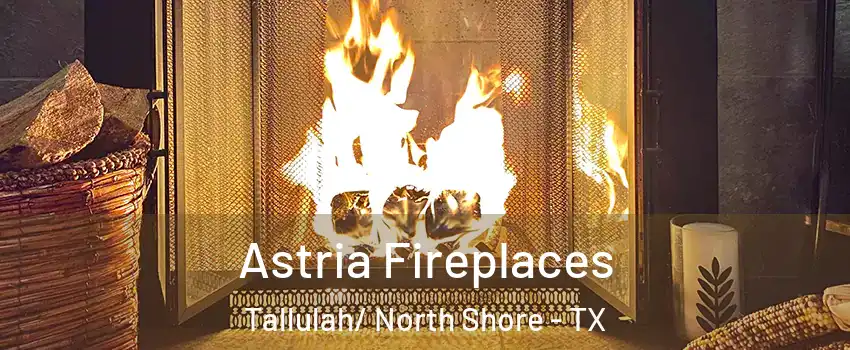 Astria Fireplaces Tallulah/ North Shore - TX