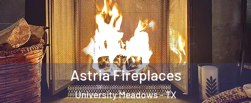 Astria Fireplaces University Meadows - TX