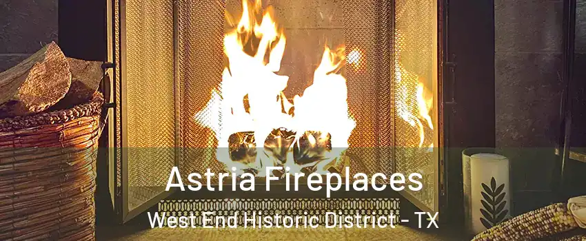 Astria Fireplaces West End Historic District - TX