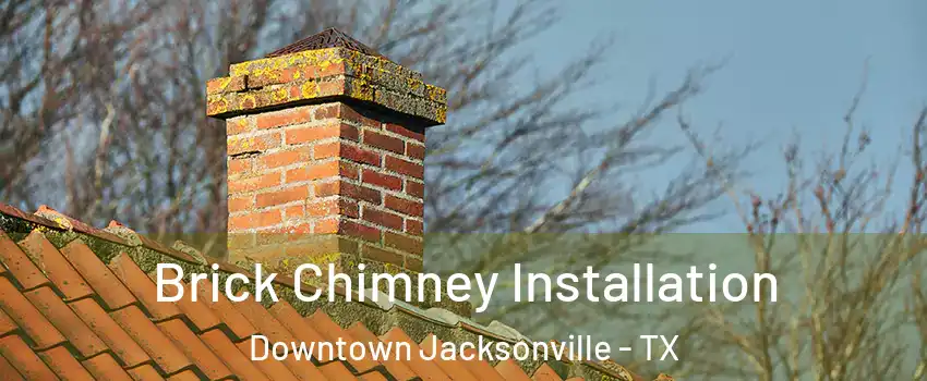Brick Chimney Installation Downtown Jacksonville - TX